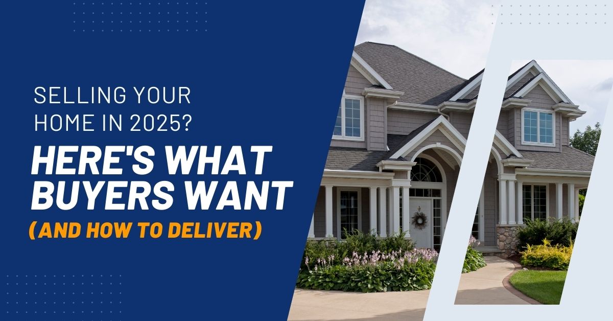 Selling Your Home In 2025? Here’s What Buyers Want (And How To Deliver)